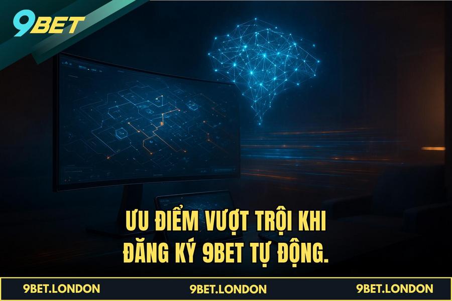 Ưu điểm vượt trội khi thực hiện quy trình tại hệ thống tự động của 9BET
