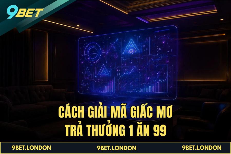 Cách Giải Mã Giấc Mơ trả thưởng 1 ăn 99