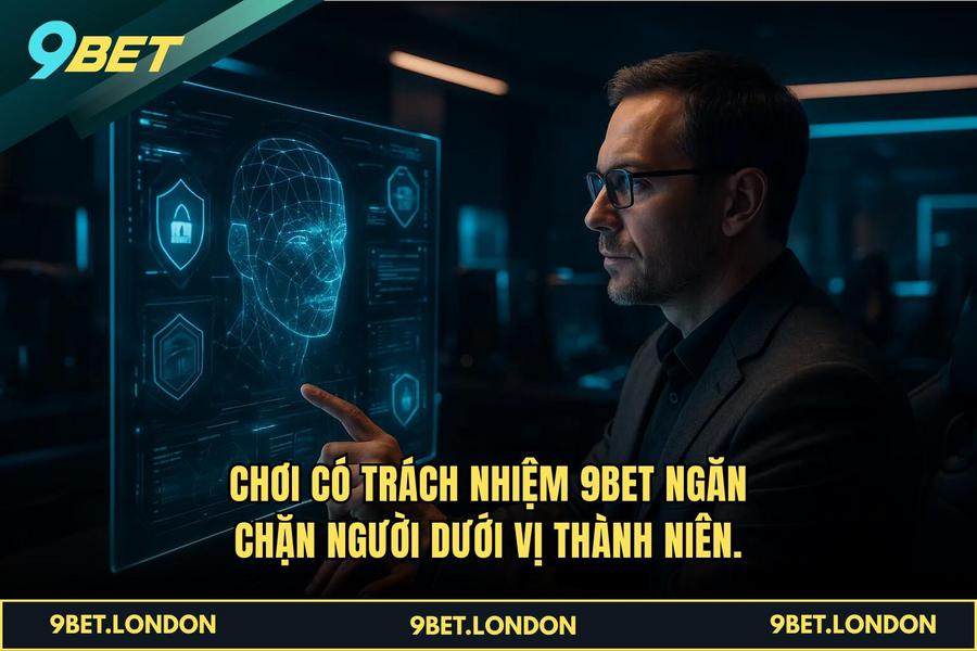 Chơi Có Trách Nhiệm 9BET ngăn chặn người dưới vị thành niên.
