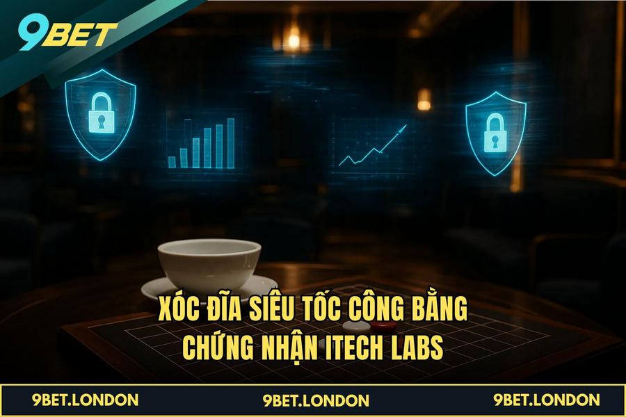 Xóc Đĩa Siêu Tốc công bằng chứng nhận iTech Labs