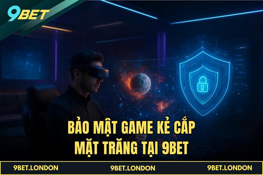 Bảo mật game Kẻ Cắp Mặt Trăng tại 9BET