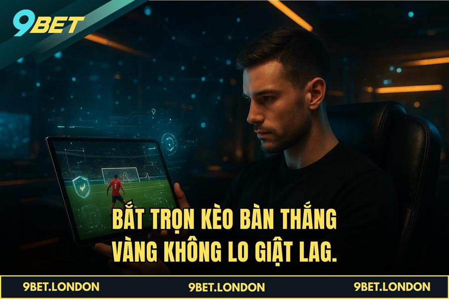 Bắt trọn Kèo Bàn thắng vàng không lo giật lag.