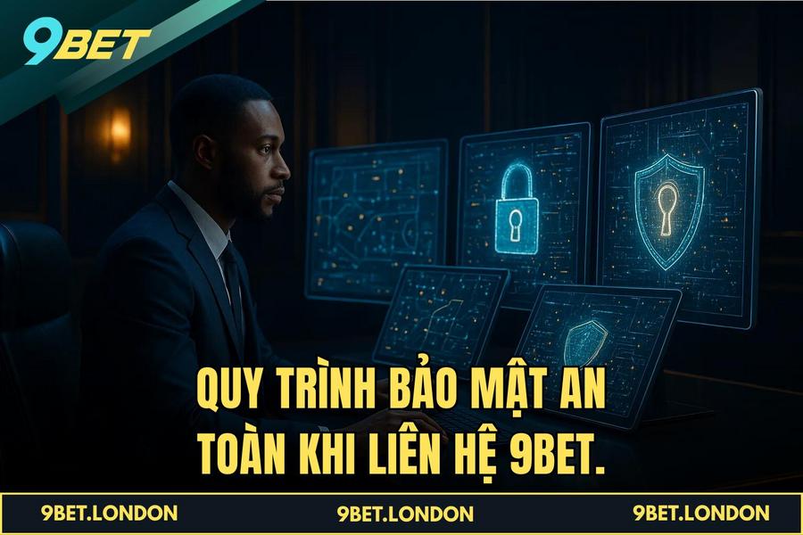 Quy trình bảo mật an toàn khi Liên Hệ 9BET.
