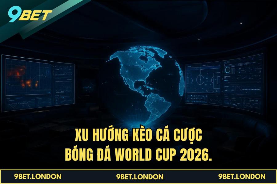 Xu hướng Kèo Cá cược bóng đá World Cup 2026.