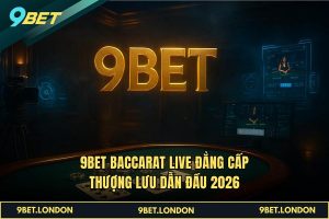 9BET Baccarat Live đẳng cấp thượng lưu dẫn đầu 2026