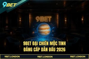 9BET Đại Chiến Mộc Tinh đẳng cấp dẫn đầu 2026
