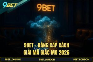 9BET - Đẳng cấp Cách Giải Mã Giấc Mơ 2026
