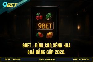 9BET - Đỉnh Cao Xèng Hoa Quả Đẳng Cấp 2026.