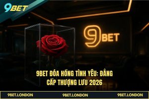 9BET Đóa Hồng Tình Yêu_ Đẳng cấp thượng lưu 2026