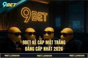 9BET Kẻ Cắp Mặt Trăng đẳng cấp nhất 2026