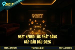 9BET Kenno Lộc Phát đẳng cấp dẫn đầu 2026