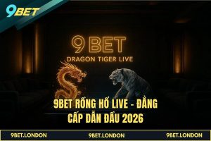 9BET Rồng Hổ Live – Đẳng cấp dẫn đầu 2026