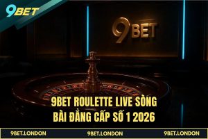 9BET Roulette Live sòng bài đẳng cấp số 1 2026
