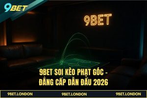 9BET Soi Kèo Phạt Góc – Đẳng Cấp Dẫn Đầu 2026