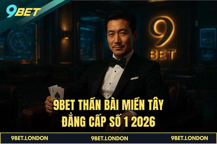9BET Thần Bài Miền Tây đẳng cấp số 1 2026