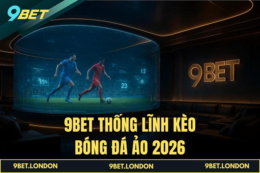 9BET Thống Lĩnh Kèo Bóng Đá Ảo 2026