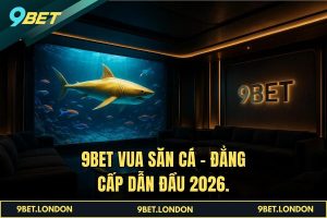 9BET Vua Săn Cá - Đẳng cấp dẫn đầu 2026.