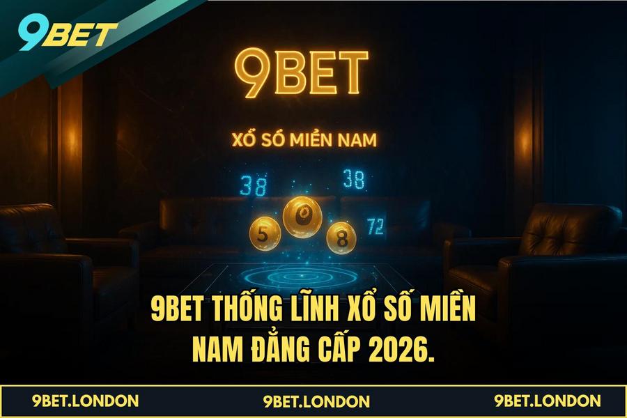 9BET thống lĩnh Xổ Số Miền Nam đẳng cấp 2026.