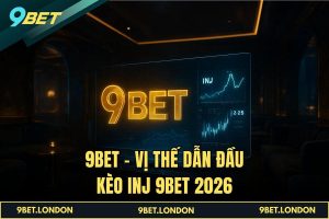 9BET – Vị thế dẫn đầu Kèo INJ 9BET 2026