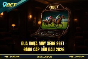 Đua Ngựa Máy Xèng 9BET – Đẳng Cấp Dẫn Đầu 2026