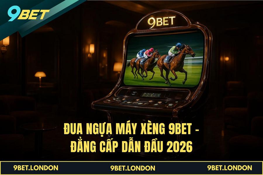 Đua Ngựa Máy Xèng 9BET – Đẳng Cấp Dẫn Đầu 2026
